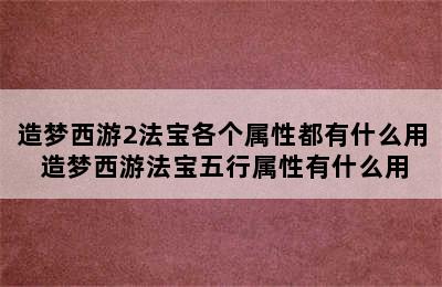 造梦西游2法宝各个属性都有什么用 造梦西游法宝五行属性有什么用